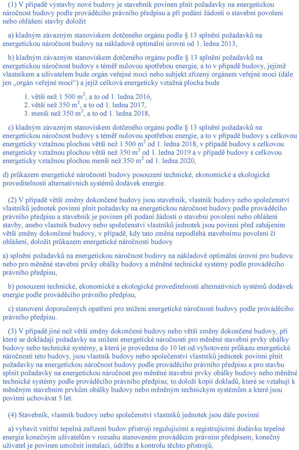 ledna 2013, b) kladným závazným stanoviskem dotčeného orgánu podle 13 splnění požadavků na energetickou náročnost budovy s téměř nulovou spotřebou energie, a to v případě budovy, jejímž vlastníkem a