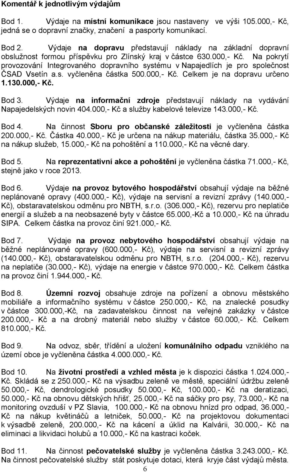 Na pokrytí provozování Integrovaného dopravního systému v Napajedlích je pro společnost ČSAD Vsetín a.s. vyčleněna částka 500.000,- Kč. Celkem je na dopravu určeno 1.130.000,- Kč. Bod 3.