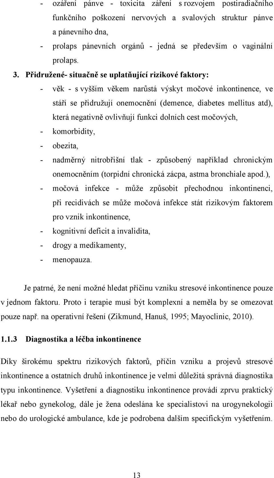 Přidružené- situačně se uplatňující rizikové faktory: - věk - s vyšším věkem narůstá výskyt močové inkontinence, ve stáří se přidružují onemocnění (demence, diabetes mellitus atd), která negativně