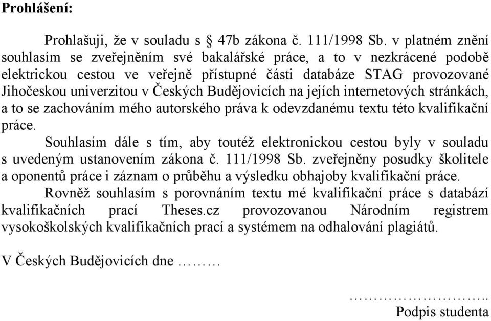 Budějovicích na jejích internetových stránkách, a to se zachováním mého autorského práva k odevzdanému textu této kvalifikační práce.