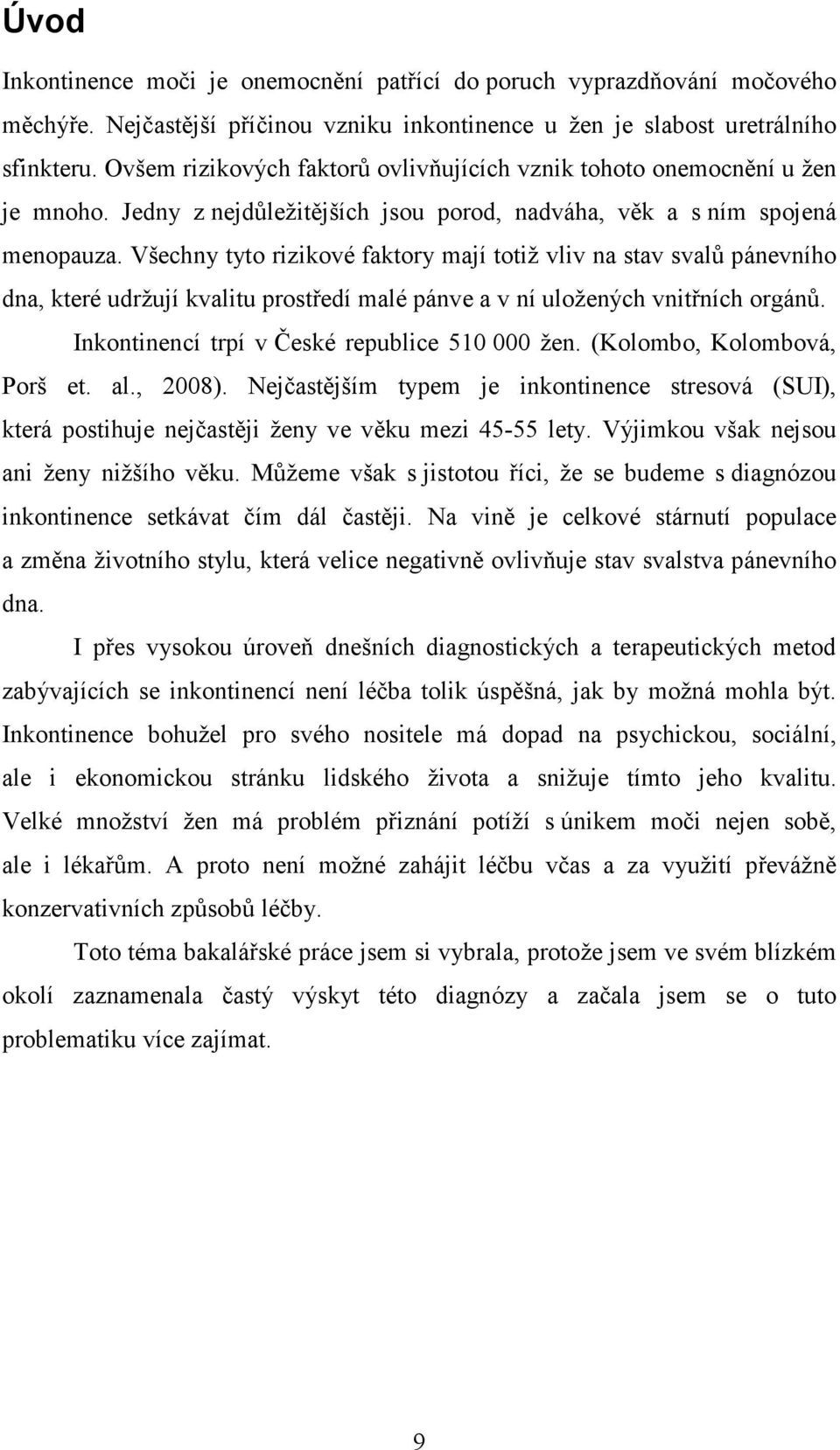 Všechny tyto rizikové faktory mají totiž vliv na stav svalů pánevního dna, které udržují kvalitu prostředí malé pánve a v ní uložených vnitřních orgánů.