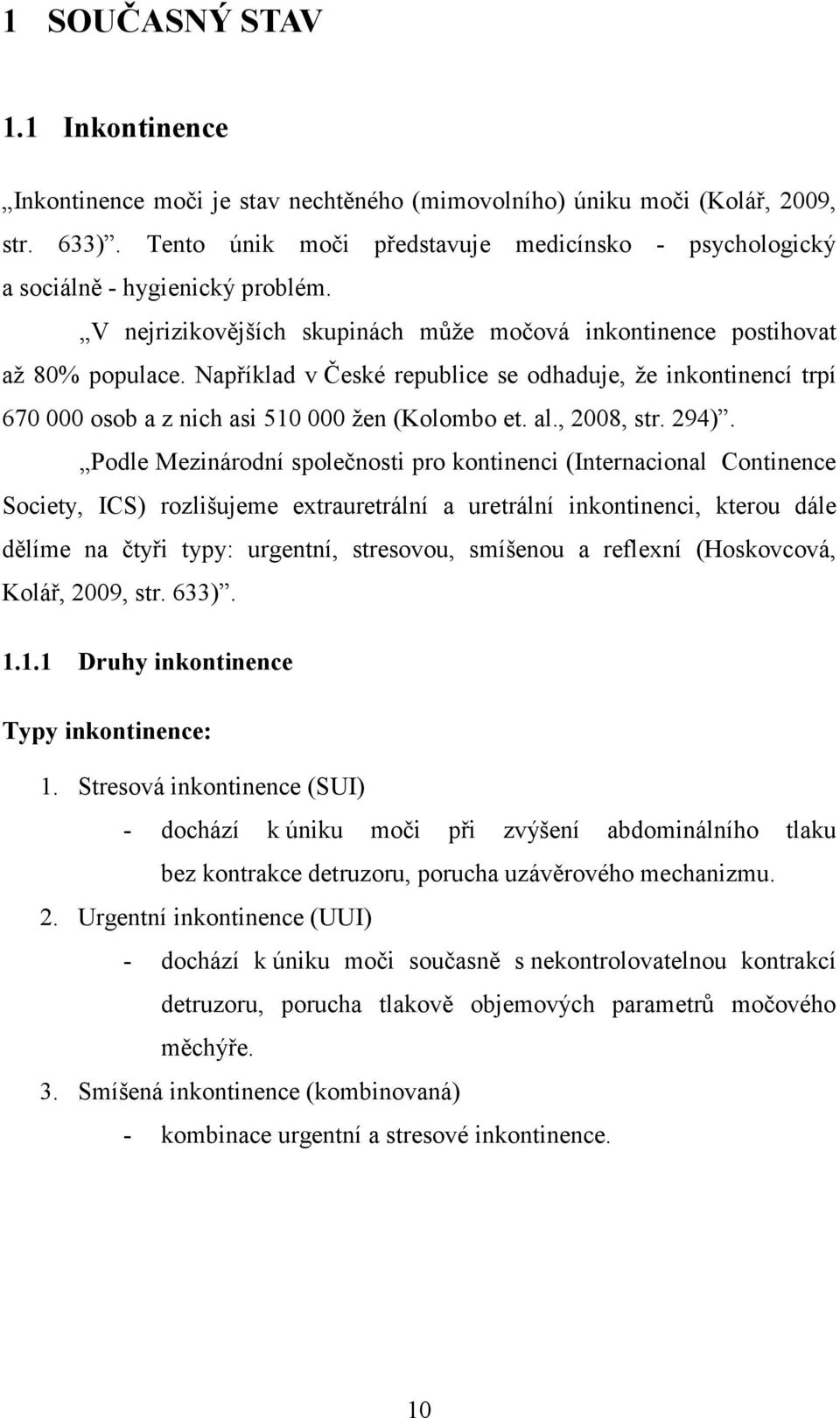 Například v České republice se odhaduje, že inkontinencí trpí 670 000 osob a z nich asi 510 000 žen (Kolombo et. al., 2008, str. 294).