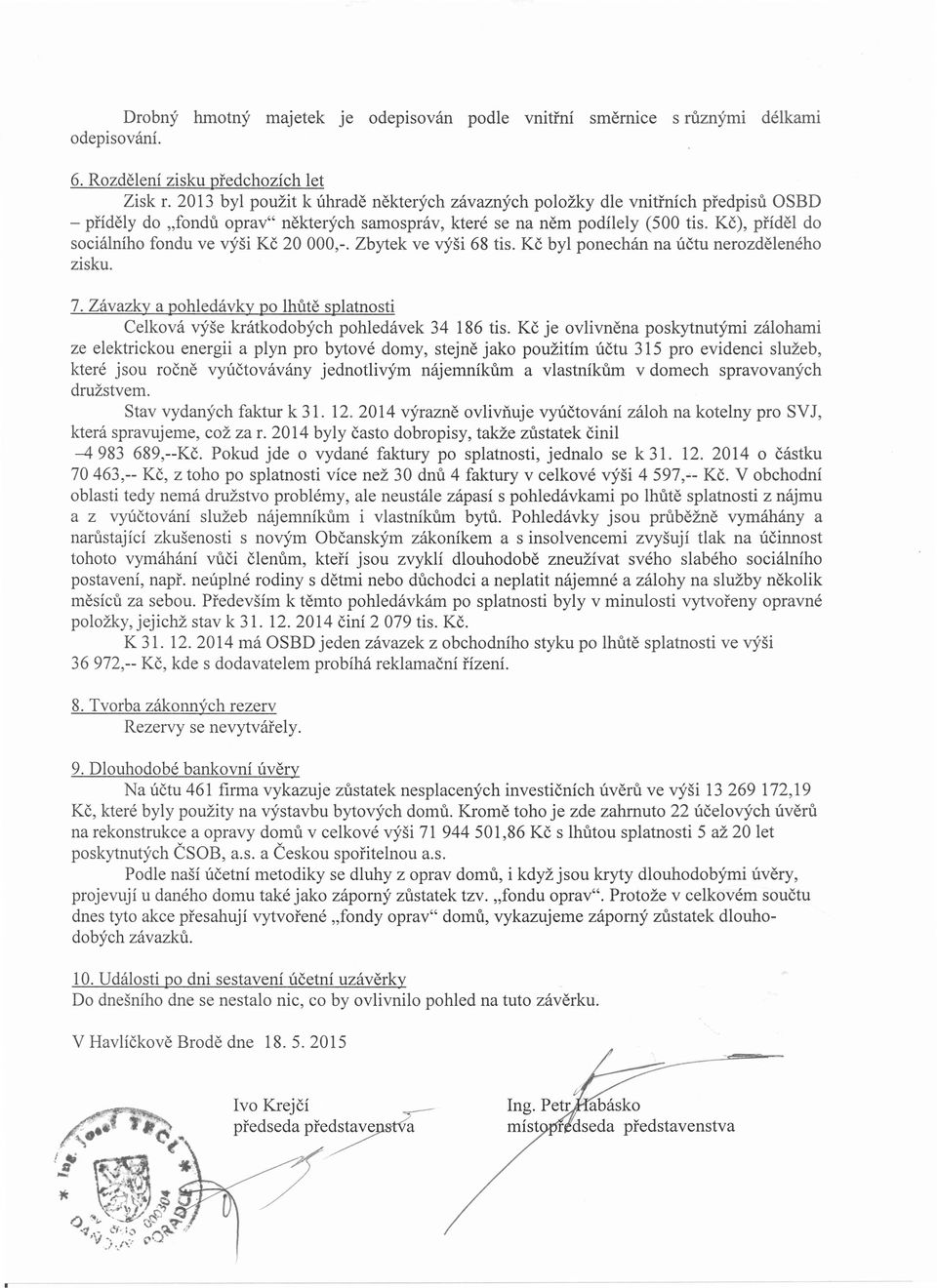 Kč), příděl do sociálního fondu ve výši Kč 20000,-. Zbytek ve výši 68 tis. Kč byl ponechán na účtu nerozděleného zisku. 7.