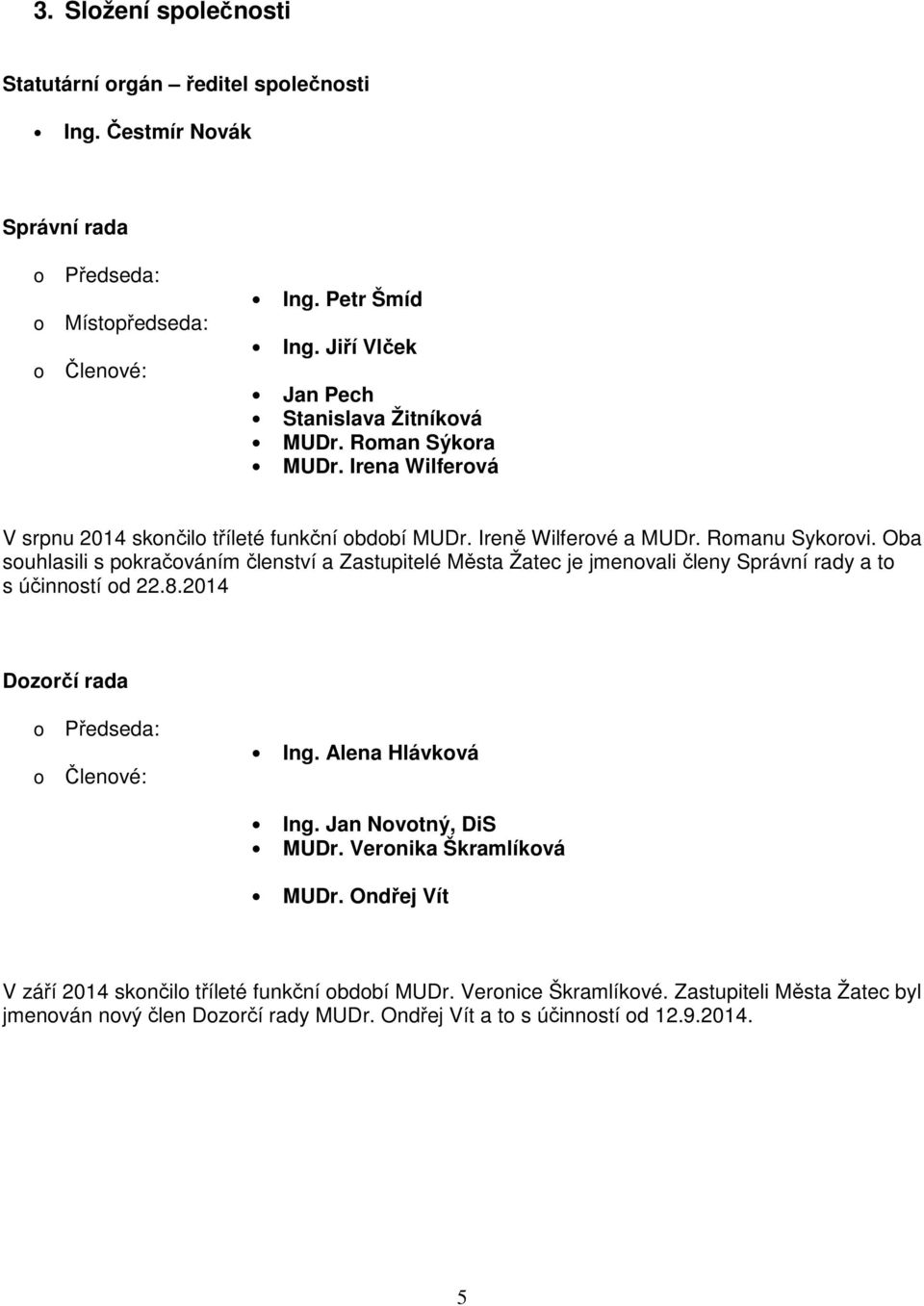 Oba suhlasili s pkračváním členství a Zastupitelé Města Žatec je jmenvali členy Správní rady a t s účinnstí d 22.8.2014 Dzrčí rada Předseda: Členvé: Ing. Alena Hlávkvá Ing.
