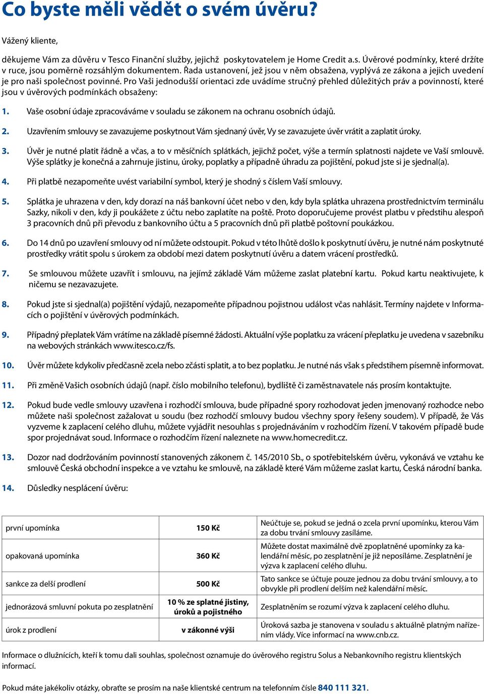 Pro Vaši jednodušší orientaci zde uvádíme stručný přehled důležitých práv a povinností, které jsou v úvěrových podmínkách obsaženy: 1.