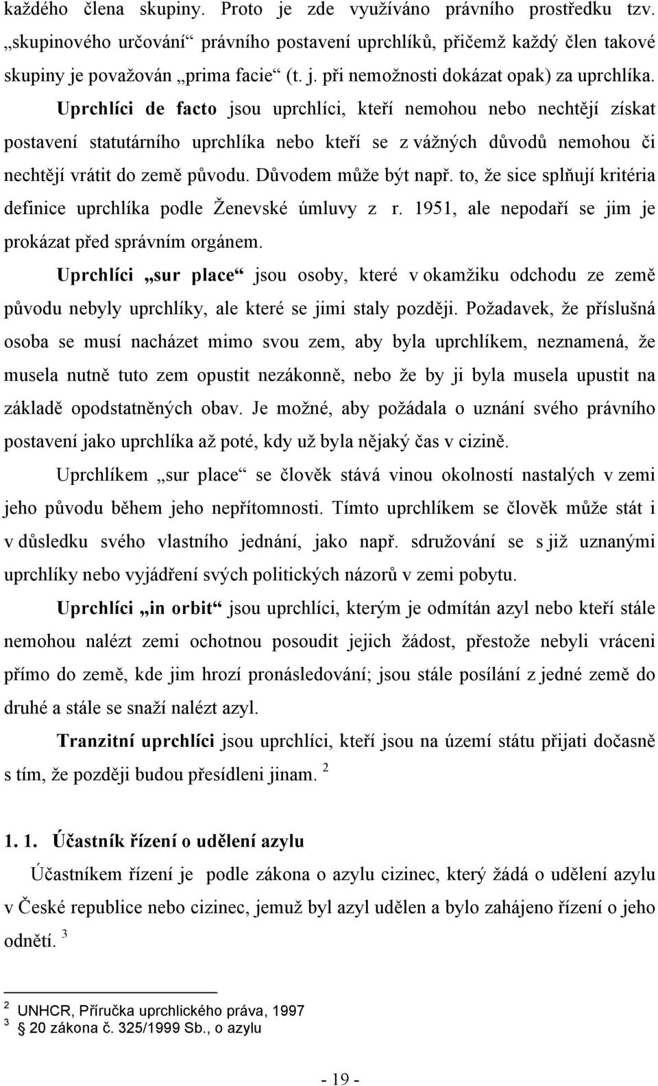 to, že sice splňují kritéria definice uprchlíka podle Ženevské úmluvy z r. 1951, ale nepodaří se jim je prokázat před správním orgánem.