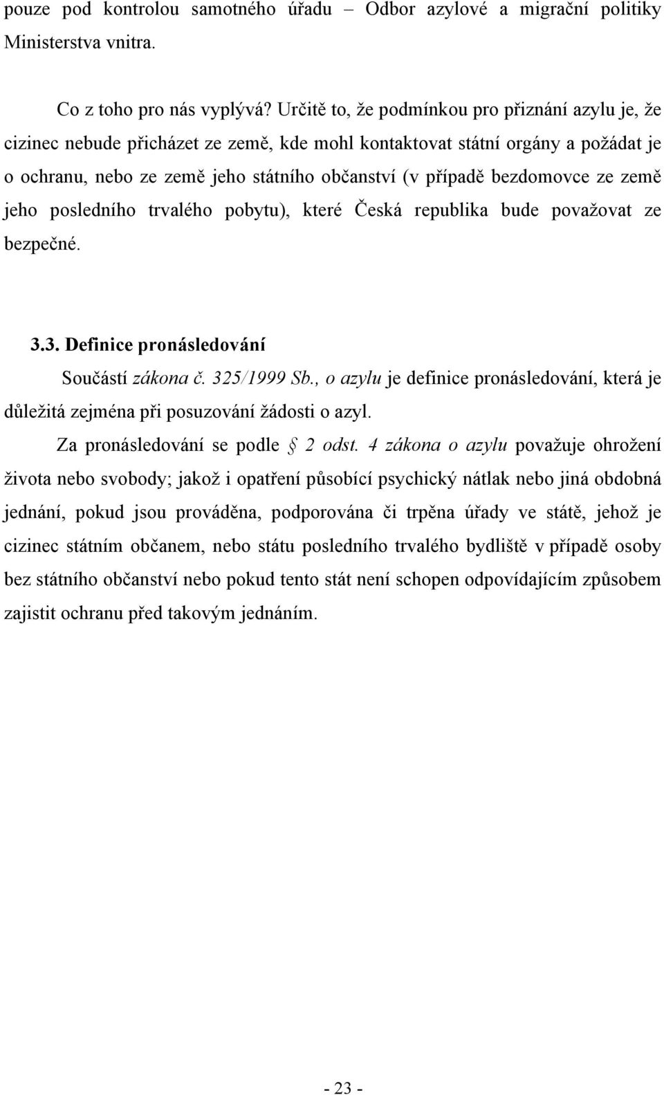 bezdomovce ze země jeho posledního trvalého pobytu), které Česká republika bude považovat ze bezpečné. 3.3. Definice pronásledování Součástí zákona č. 325/1999 Sb.