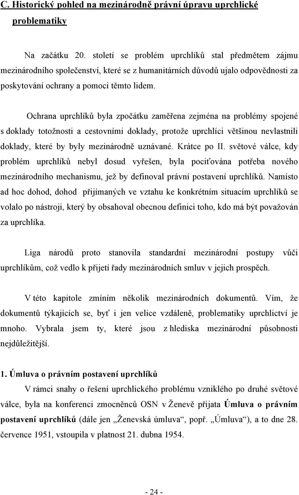 Ochrana uprchlíků byla zpočátku zaměřena zejména na problémy spojené s doklady totožnosti a cestovními doklady, protože uprchlíci většinou nevlastnili doklady, které by byly mezinárodně uznávané.