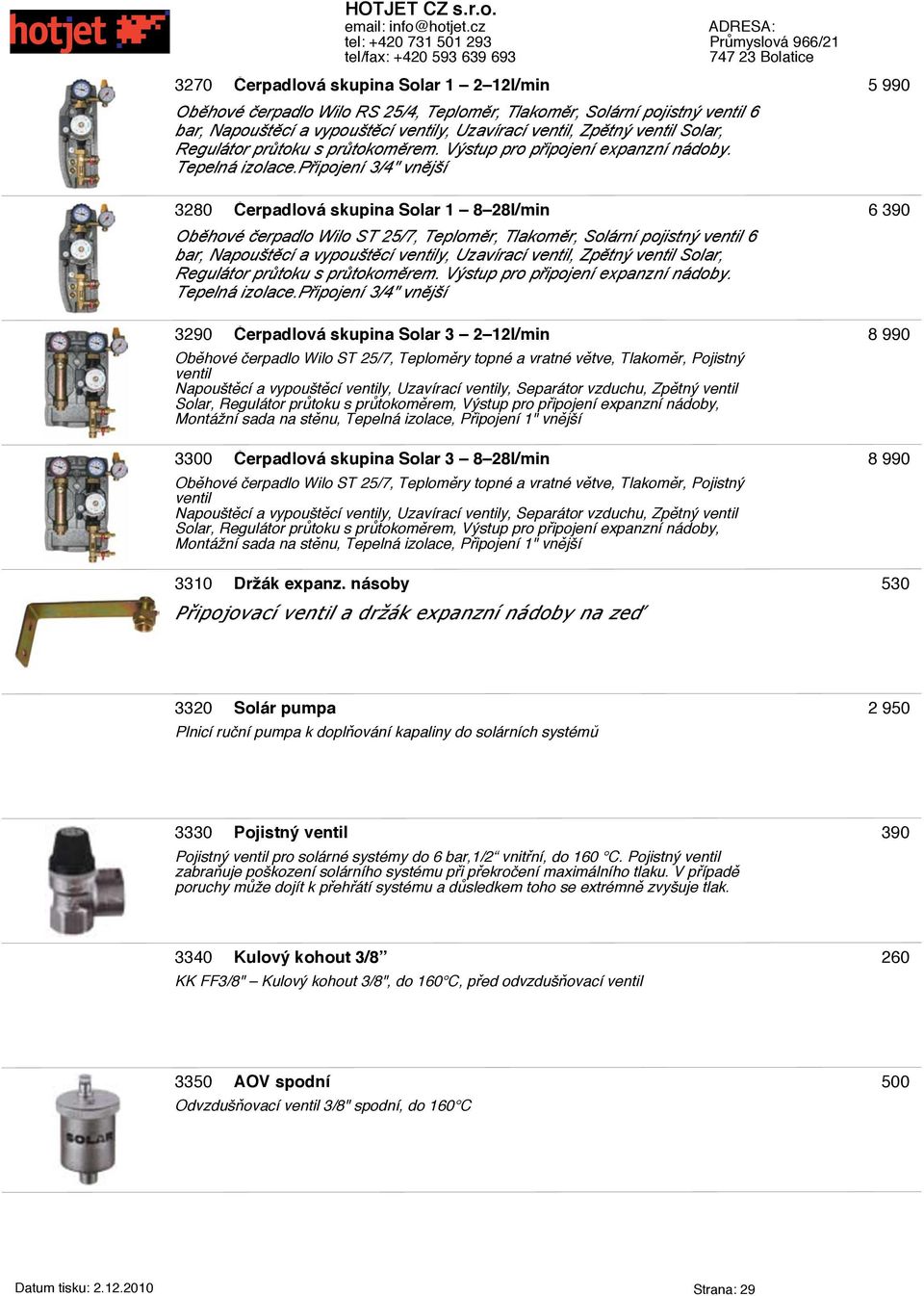 připojení 3/4" vnější 3280 Čerpadlová skupina Solar 1 8 28l/min Oběhové erpadlo Wilo ST 25/7, Teploměr, Tlakoměr, Solární pojistný ventil 6 bar, Napouštěcí a vypouštěcí ventily, Uzavírací ventil,