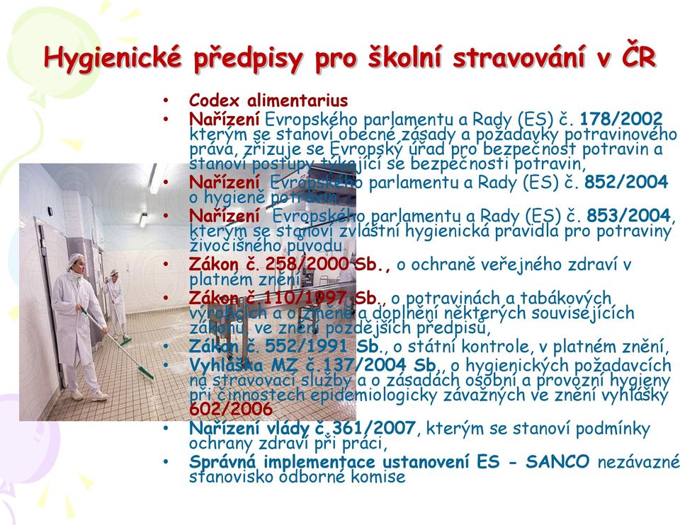 parlamentu a Rady (ES) č. 852/2004 o hygieně potravin Nařízení Evropského parlamentu a Rady (ES) č. 853/2004, kterým se stanoví zvláštní hygienická pravidla pro potraviny živočišného původu Zákon č.