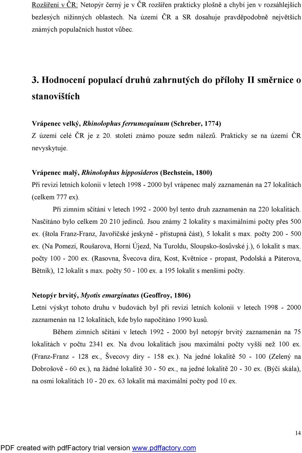 Hodnocení populací druhů zahrnutých do přílohy II směrnice o stanovištích Vrápenec velký, Rhinolophus ferrumequinum (Schreber, 1774) Z území celé ČR je z 20. století známo pouze sedm nálezů.