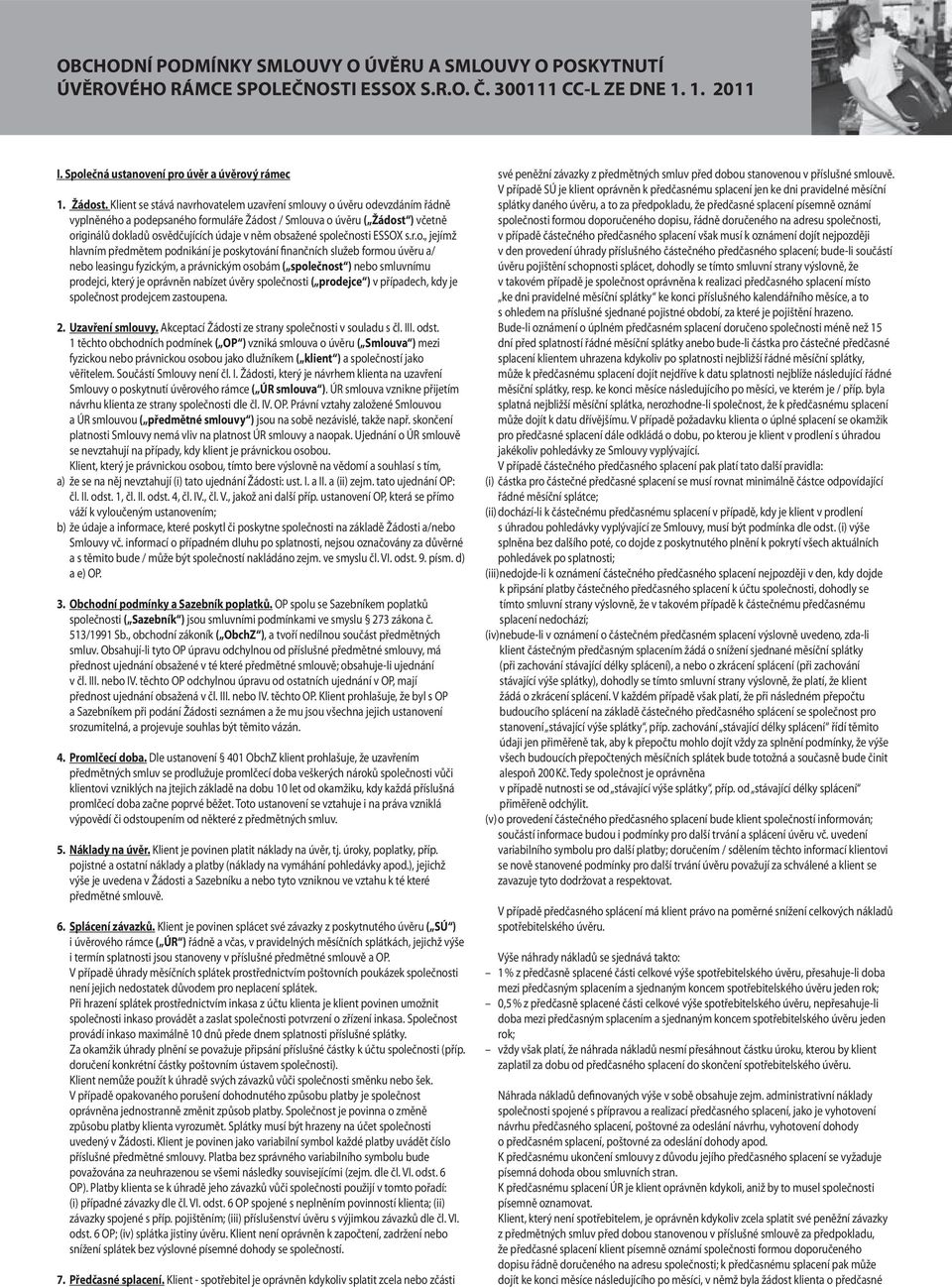 obsažené společnosti ESSOX s.r.o., jejímž hlavním předmětem podnikání je poskytování finančních služeb formou úvěru a/ nebo leasingu fyzickým, a právnickým osobám ( společnost ) nebo smluvnímu