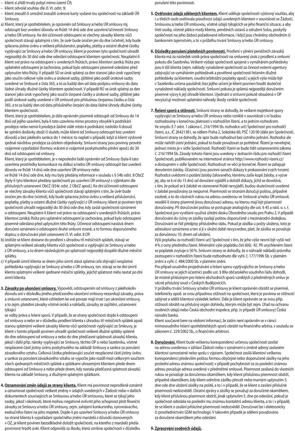 Ke dni účinnosti odstoupení se všechny závazky klienta vůči společnosti stávají splatnými s tím, že úvěr bude úročen jen do dne (včetně), kdy bude splacena jistina úvěru a veškerá příslušenství,