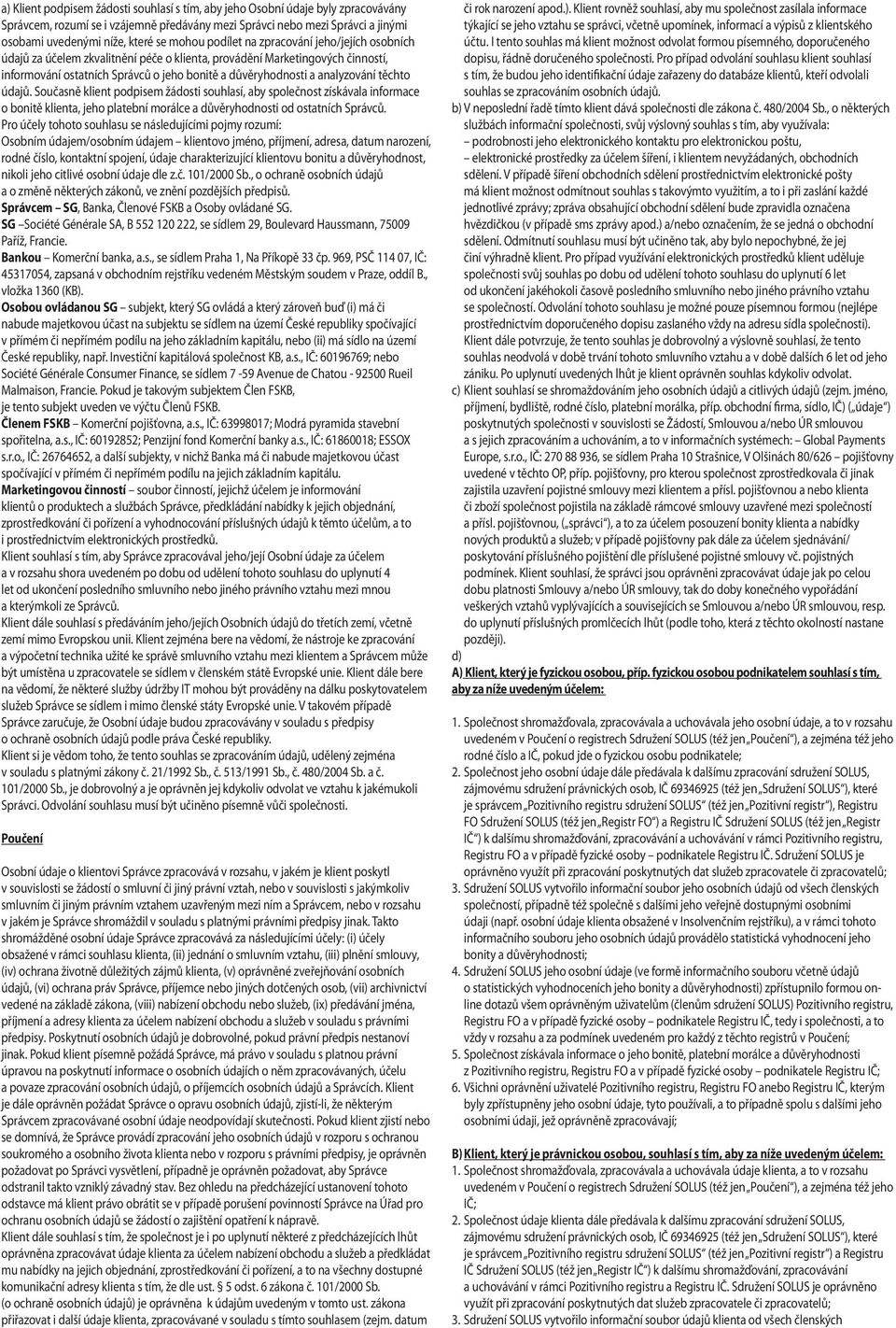 analyzování těchto údajů. Současně klient podpisem žádosti souhlasí, aby společnost získávala informace o bonitě klienta, jeho platební morálce a důvěryhodnosti od ostatních Správců.