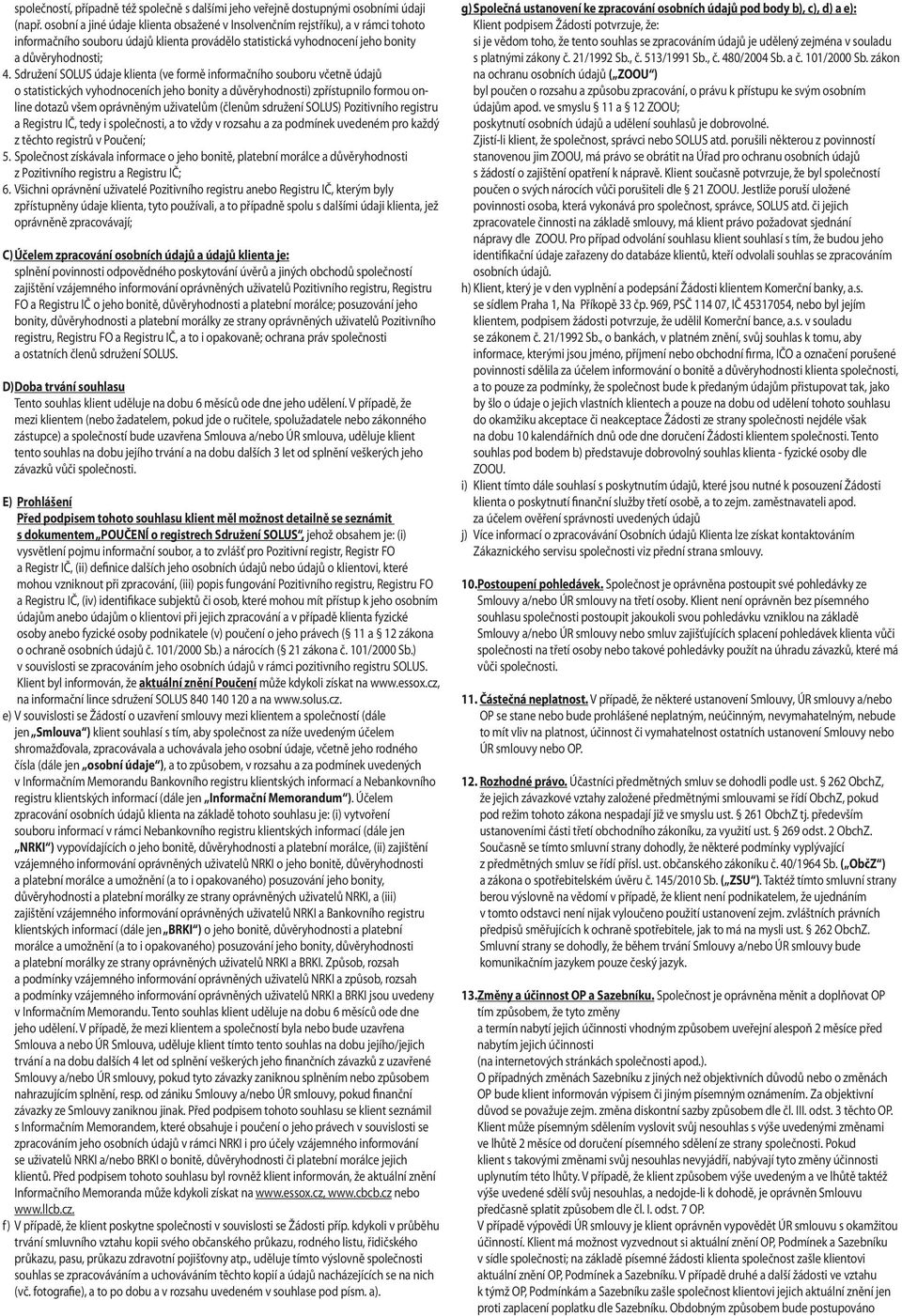 Sdružení SOLUS údaje klienta (ve formě informačního souboru včetně údajů o statistických vyhodnoceních jeho bonity a důvěryhodnosti) zpřístupnilo formou online dotazů všem oprávněným uživatelům