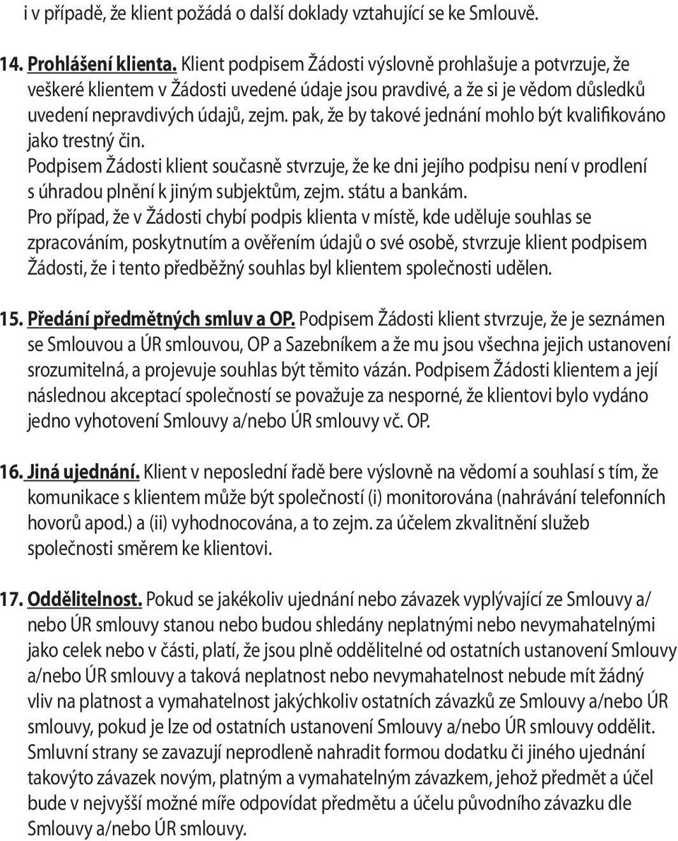 pak, že by takové jednání mohlo být kvalifikováno jako trestný čin. Podpisem Žádosti klient současně stvrzuje, že ke dni jejího podpisu není v prodlení s úhradou plnění k jiným subjektům, zejm.