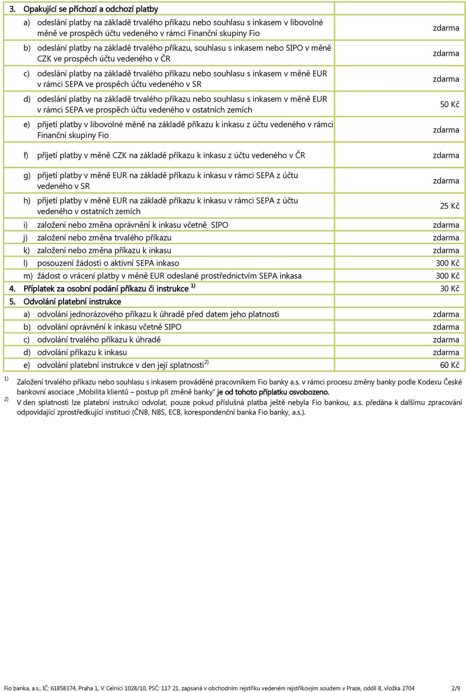 SEPA ve prospěch účtu vedeného v SR d) odeslání platby na základě trvalého příkazu nebo souhlasu s inkasem v měně EUR v rámci SEPA ve prospěch účtu vedeného v ostatních zemích e) přijetí platby v