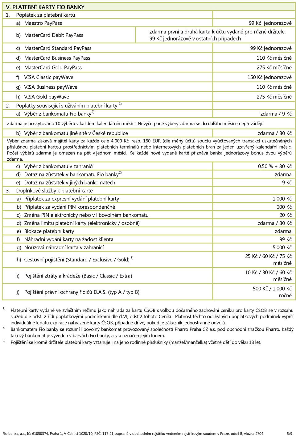 Standard PayPass 99 Kč jednorázově d) MasterCard Business PayPass 110 Kč měsíčně e) MasterCard Gold PayPass 275 Kč měsíčně f) VISA Classic paywave 150 Kč jednorázově g) VISA Business paywave 110 Kč