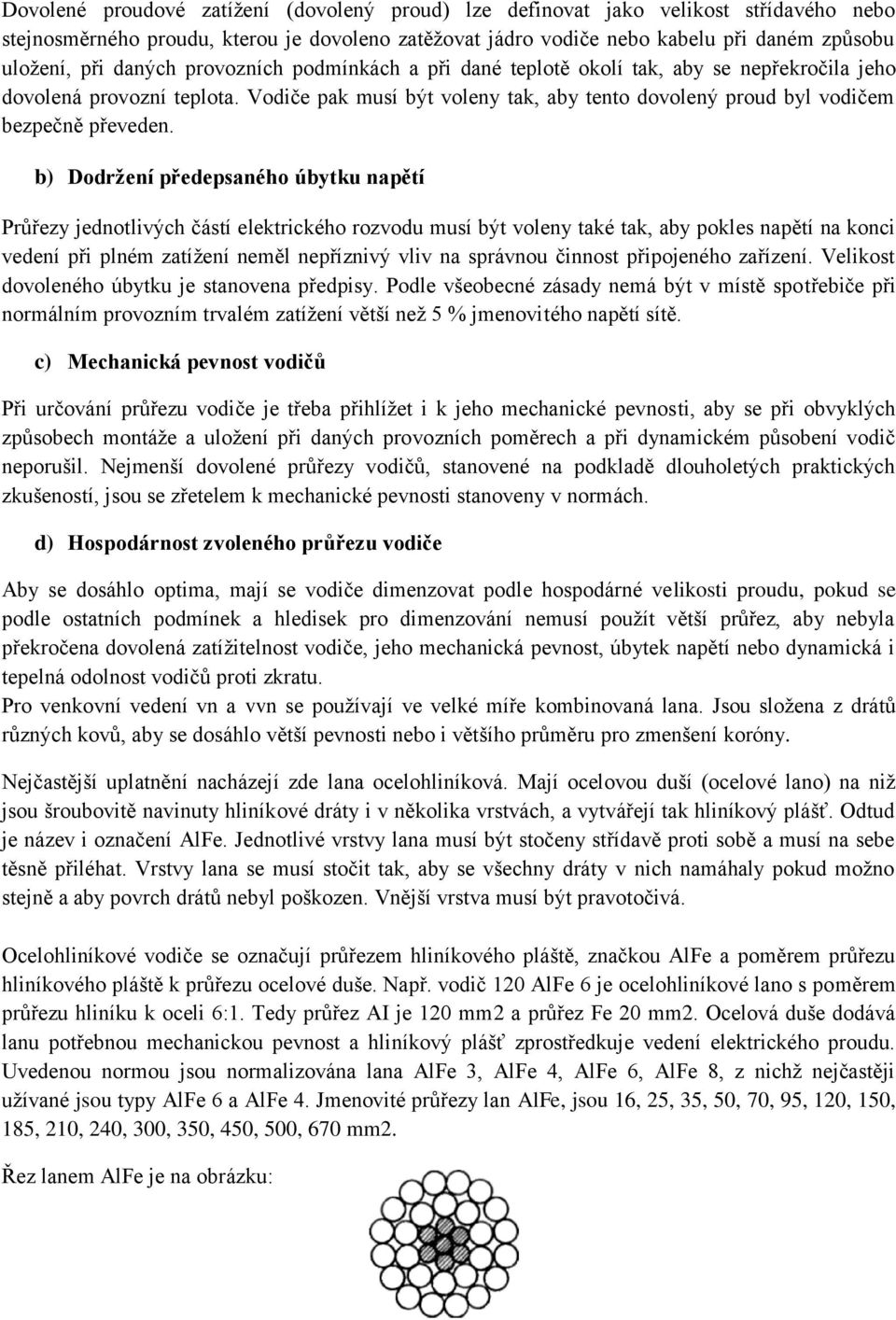 b) Dodržení předepsaného úbytku napětí Průřezy jednotlivých částí elektrického rozvodu musí být voleny také tak, aby pokles napětí na konci vedení při plném zatížení neměl nepříznivý vliv na správnou