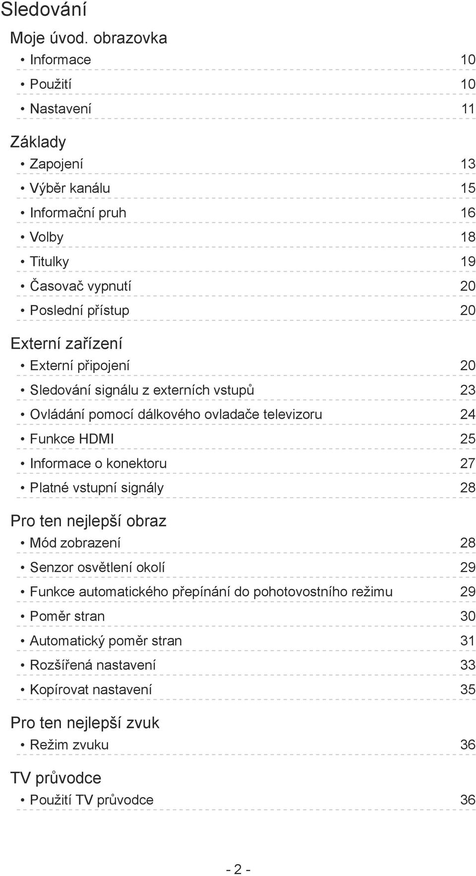 Externí zařízení Externí připojení 20 Sledování signálu z externích vstupů 23 Ovládání pomocí dálkového ovladače televizoru 24 Funkce HDMI 25 Informace o konektoru