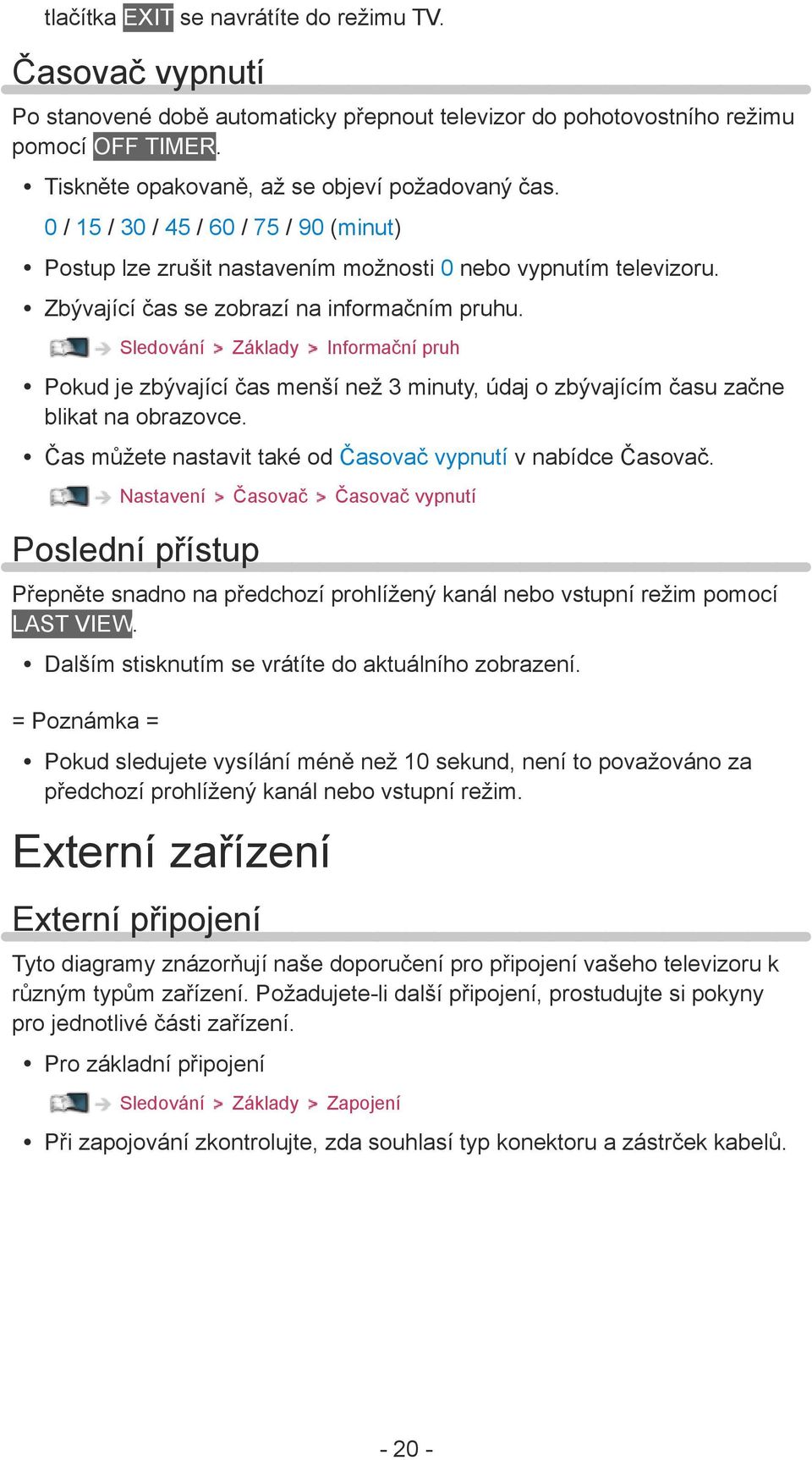 Sledování Základy Informační pruh Pokud je zbývající čas menší než 3 minuty, údaj o zbývajícím času začne blikat na obrazovce. Čas můžete nastavit také od Časovač vypnutí v nabídce Časovač.