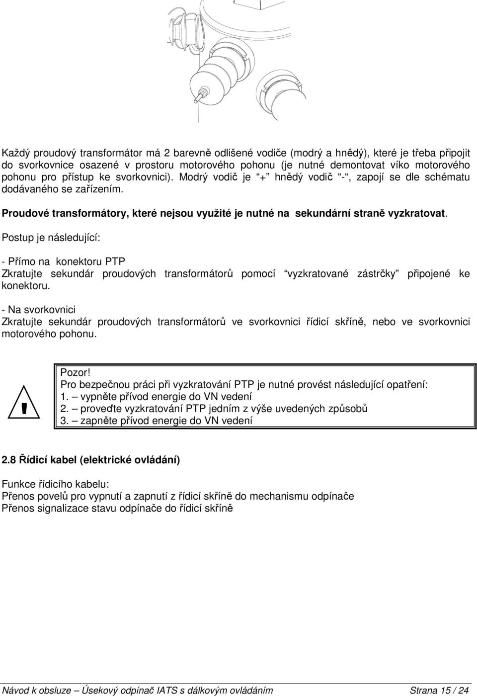 Postup je následující: - Přímo na konektoru PTP Zkratujte sekundár proudových transformátorů pomocí vyzkratované zástrčky připojené ke konektoru.