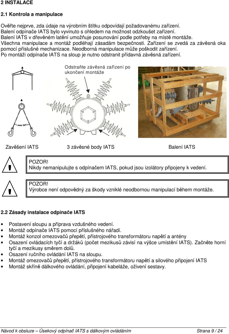 Zařízení se zvedá za závěsná oka pomocí příslušné mechanizace. Neodborná manipulace může poškodit zařízení. Po montáži odpínače IATS na sloup je nutno odstranit přídavná závěsná zařízení.