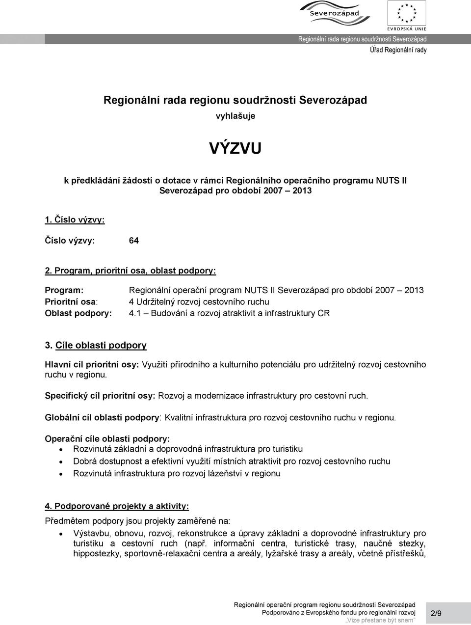 Program, prioritní osa, oblast podpory: Program: Regionální operační program NUTS II Severozápad pro období 2007 2013 Prioritní osa: 4 Udržitelný rozvoj cestovního ruchu Oblast podpory: 4.