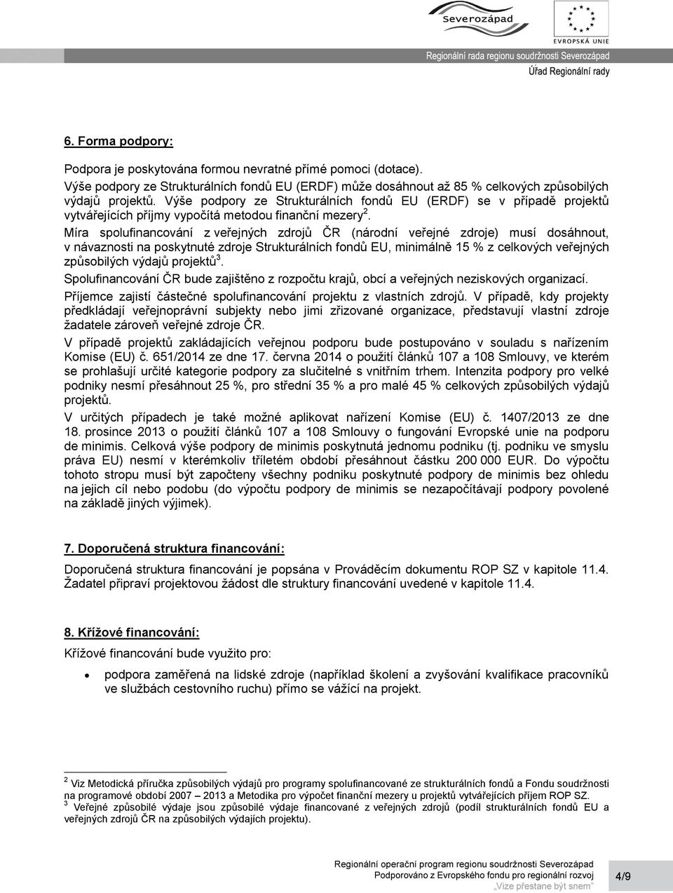 Míra spolufinancování z veřejných zdrojů ČR (národní veřejné zdroje) musí dosáhnout, v návaznosti na poskytnuté zdroje Strukturálních fondů EU, minimálně 15 % z celkových veřejných způsobilých výdajů