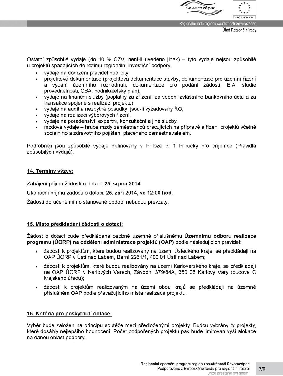 plán), výdaje na finanční služby (poplatky za zřízení, za vedení zvláštního bankovního účtu a za transakce spojené s realizací projektu), výdaje na audit a nezbytné posudky, jsou-li vyžadovány ŘO,