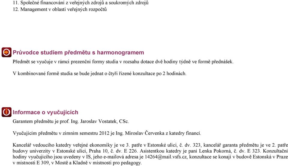 V kombinované formě studia se bude jednat o čtyři řízené konzultace po 2 hodinách. Informace o vyučujících Garantem předmětu je prof. Ing. Jaroslav Vostatek, CSc.