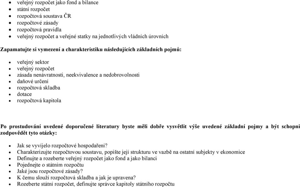 kapitola Po prostudování uvedené doporučené literatury byste měli dobře vysvětlit výše uvedené základní pojmy a být schopni zodpovědět tyto otázky: Jak se vyvíjelo rozpočtové hospodaření?