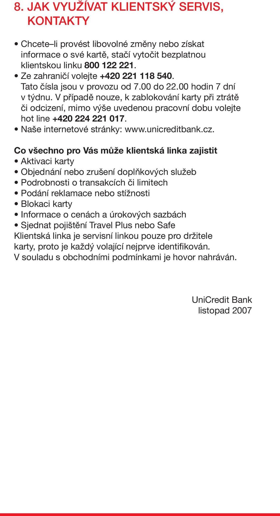 V případě nouze, k zablokování karty při ztrátě či odcizení, mimo výše uvedenou pracovní dobu volejte hot line +420 224 221 017. Naše internetové stránky: www.unicreditbank.cz.
