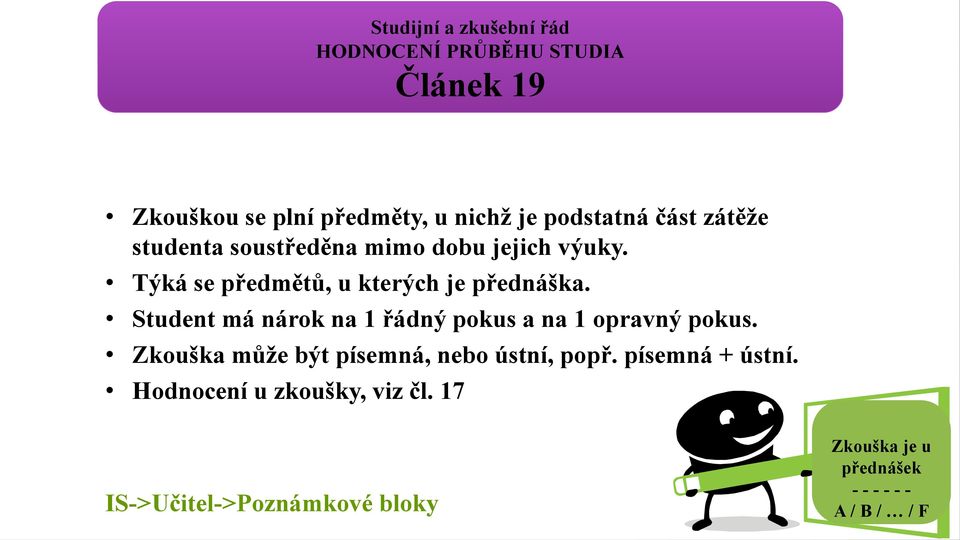 Student má nárok na 1 řádný pokus a na 1 opravný pokus. Zkouška můţe být písemná, nebo ústní, popř.