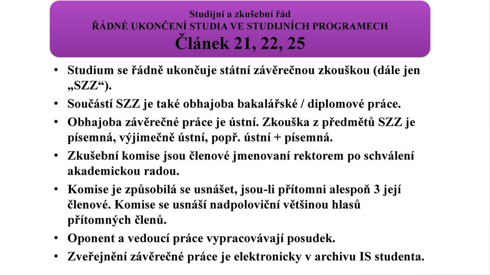 ústní + písemná. Zkušební komise jsou členové jmenovaní rektorem po schválení akademickou radou.