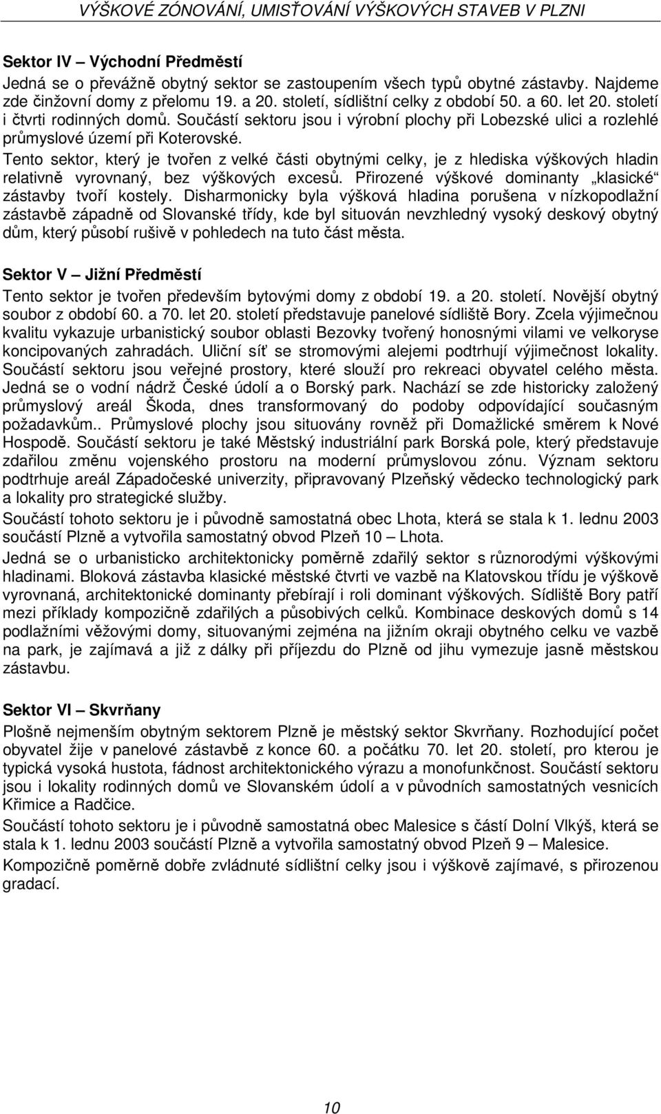 Tento sektor, který je tvořen z velké části obytnými celky, je z hlediska výškových hladin relativně vyrovnaný, bez výškových excesů. Přirozené výškové dominanty klasické zástavby tvoří kostely.
