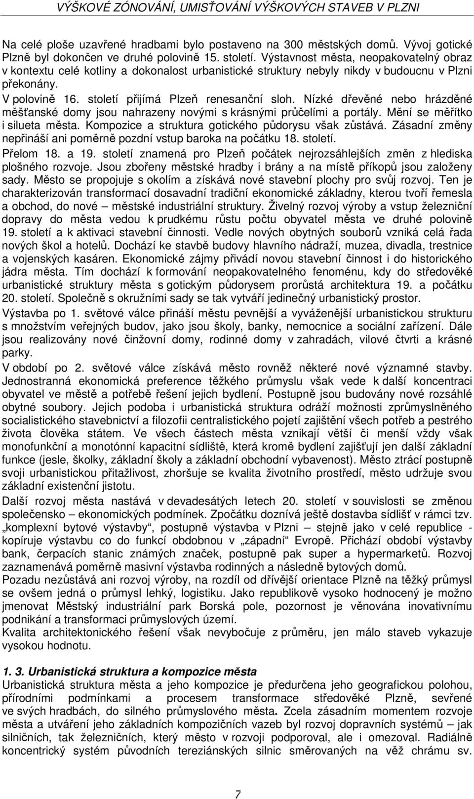 Nízké dřevěné nebo hrázděné měšťanské domy jsou nahrazeny novými s krásnými průčelími a portály. Mění se měřítko i silueta města. Kompozice a struktura gotického půdorysu však zůstává.