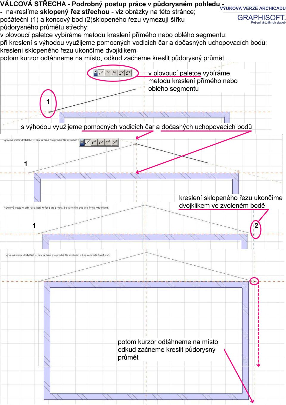 kreslení sklopeného řezu ukončíme dvojklikem; potom kurzor odtáhneme na místo, odkud začneme kreslit půdorysný průmět.