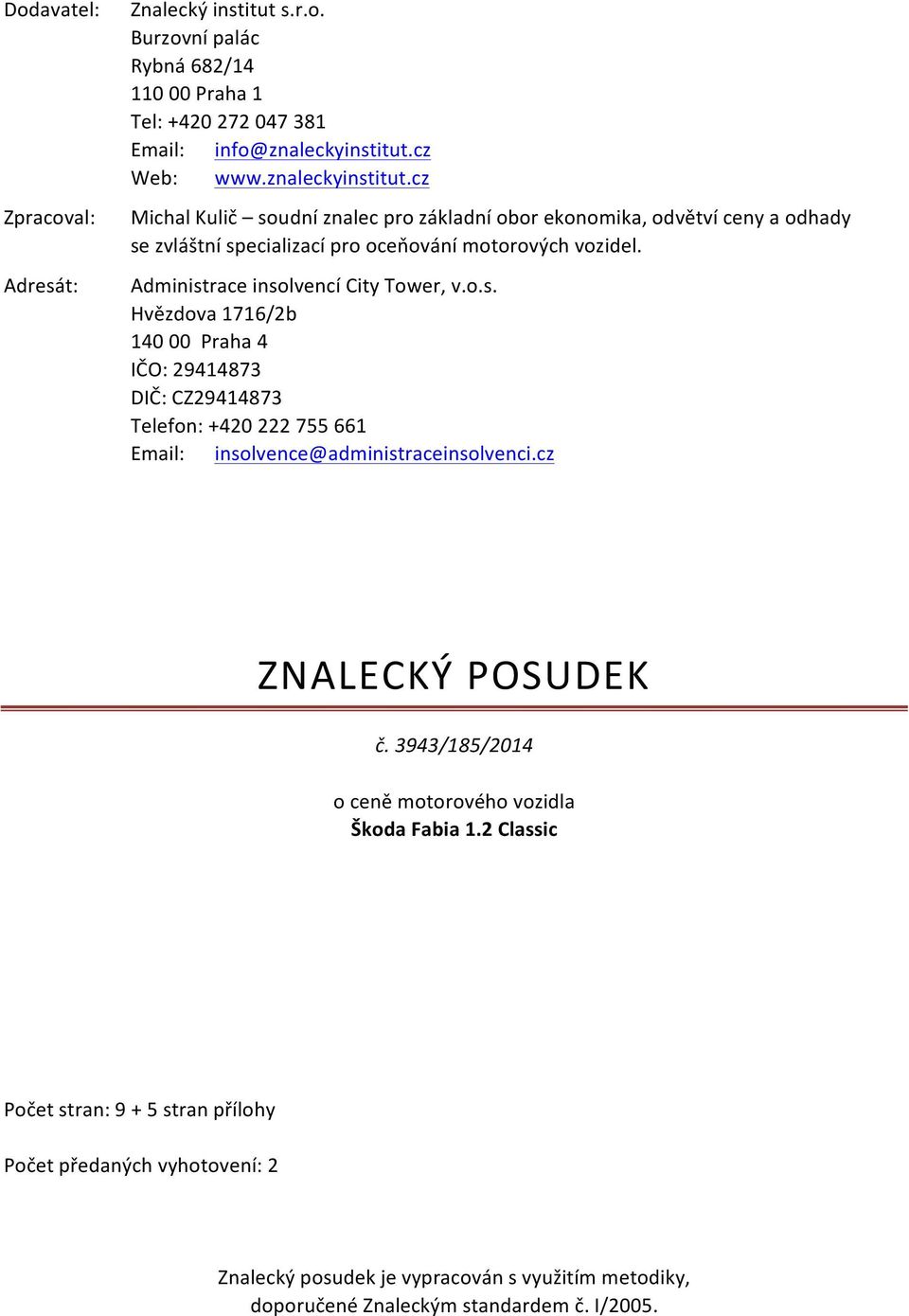 Administrace insolvencí City Tower, v.o.s. Hvězdova 1716/2b 140 00 Praha 4 IČO: 29414873 DIČ: CZ29414873 Telefon: +420 222 755 661 Email: insolvence@administraceinsolvenci.