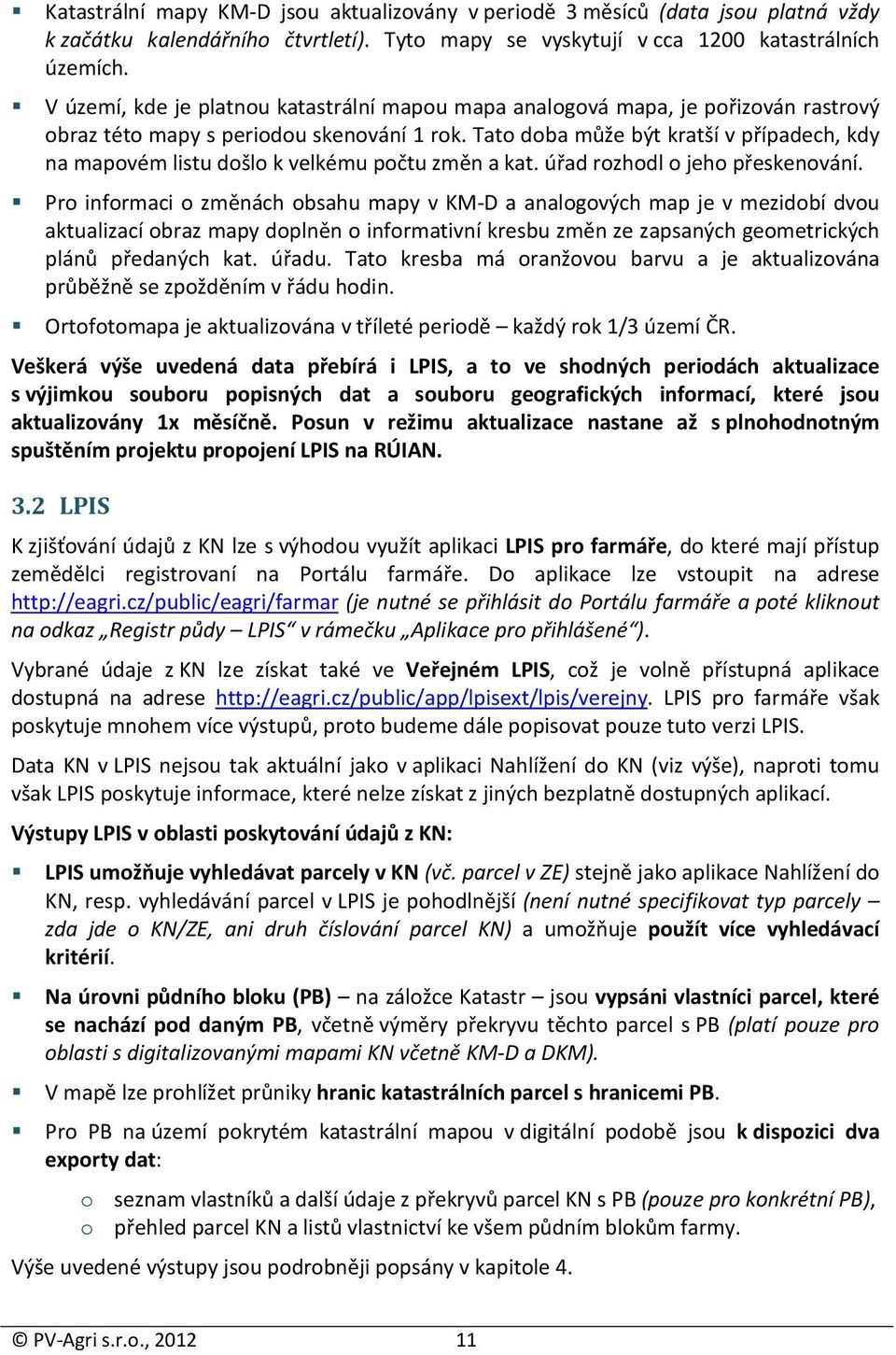 Tato doba může být kratší v případech, kdy na mapovém listu došlo k velkému počtu změn a kat. úřad rozhodl o jeho přeskenování.