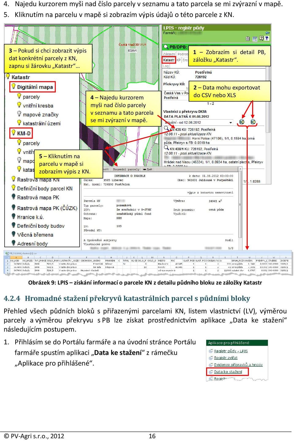 4 Najedu kurzorem myši nad číslo parcely v seznamu a tato parcela se mi zvýrazní v mapě. 2 Data mohu exportovat do CSV nebo XLS 5 Kliknutím na parcelu v mapě si zobrazím výpis z KN.