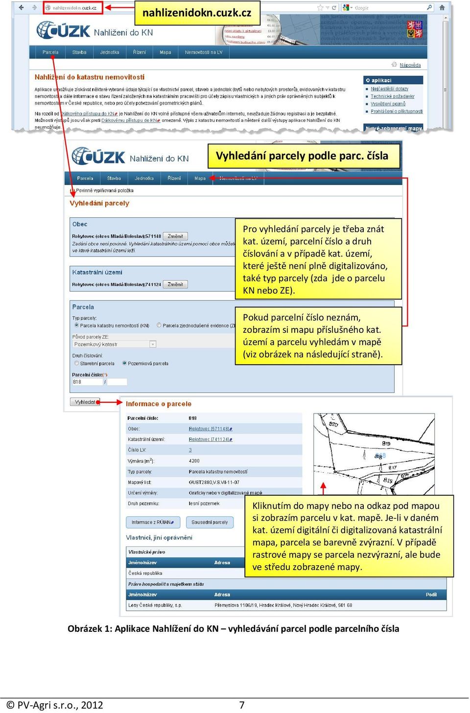 území a parcelu vyhledám v mapě (viz obrázek na následující straně). Kliknutím do mapy nebo na odkaz pod mapou si zobrazím parcelu v kat. mapě. Je-li v daném kat.