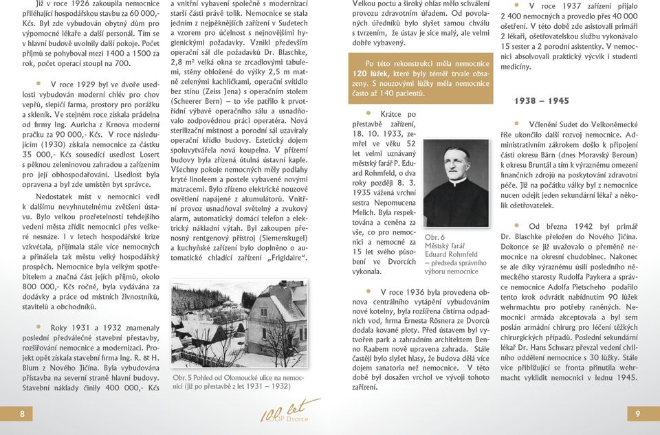 V roce 1929 byl ve dvoře usedlosti vybudován moderní chlév pro chov vepřů, slepičí farma, prostory pro porážku a skleník. Ve stejném roce získala prádelna od firmy Ing.