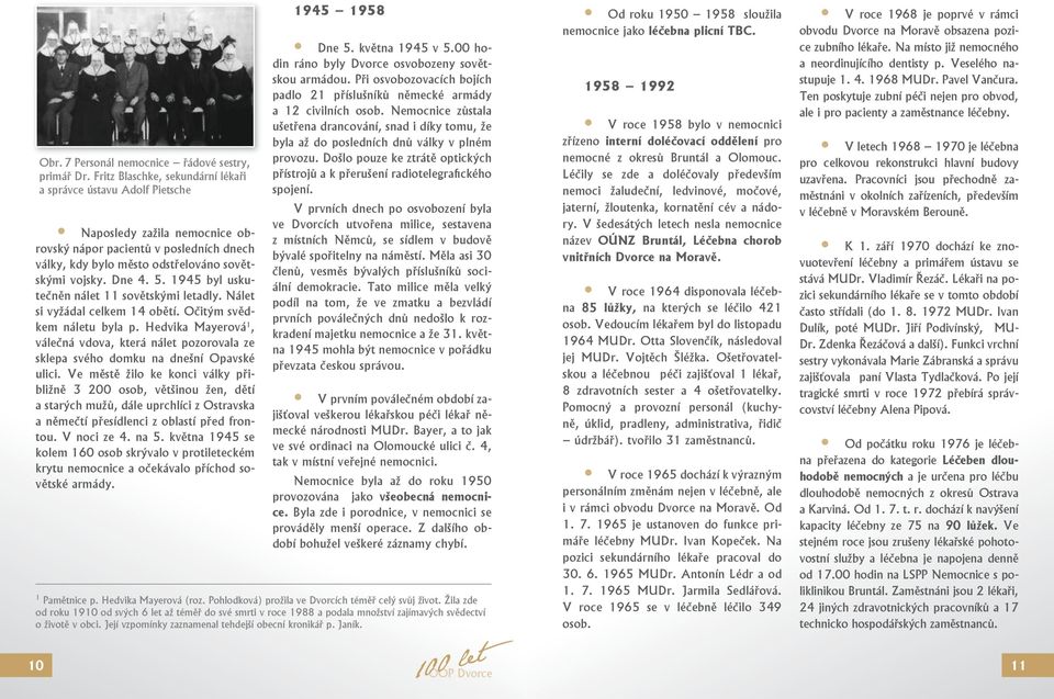 1945 byl uskutečněn nálet 11 sovětskými letadly. Nálet si vyžádal celkem 14 obětí. Očitým svědkem náletu byla p.