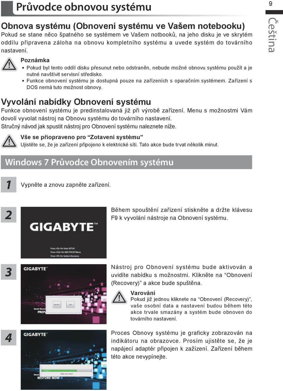 Poznámka Pokud byl tento oddíl disku přesunut nebo odstraněn, nebude možné obnovu systému použít a je nutné navštívit servisní středisko.