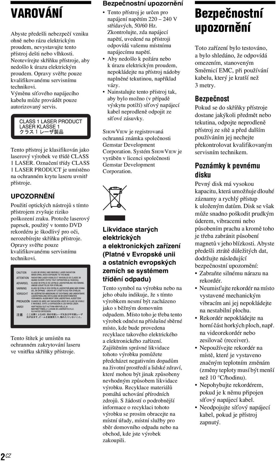 Tento přístroj je klasifikován jako laserový výrobek ve třídě CLASS 1LASER.Označení třídy CLASS 1 LASER PRODUCT je umístěno na ochranném krytu laseru uvnitř přístroje.