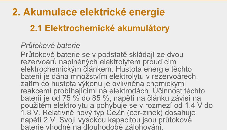 Hustota energie těchto baterií je dána množstvím elektrolytu v rezervoárech, zatím co hustota výkonu je ovlivněna chemickými reakcemi probíhajícími na