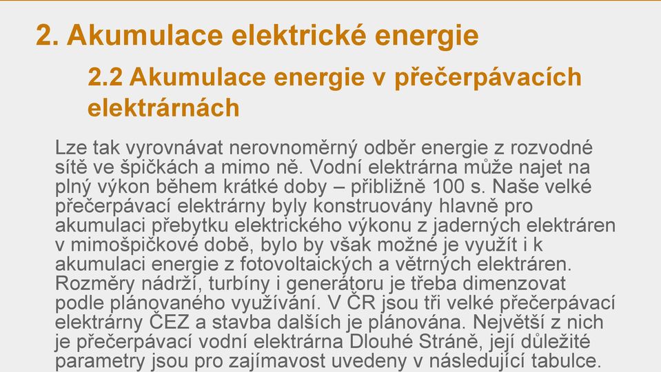 Naše velké přečerpávací elektrárny byly konstruovány hlavně pro akumulaci přebytku elektrického výkonu z jaderných elektráren v mimošpičkové době, bylo by však možné je využít i k