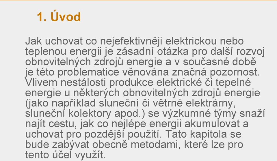 Vlivem nestálosti produkce elektrické či tepelné energie u některých obnovitelných zdrojů energie (jako například sluneční či větrné