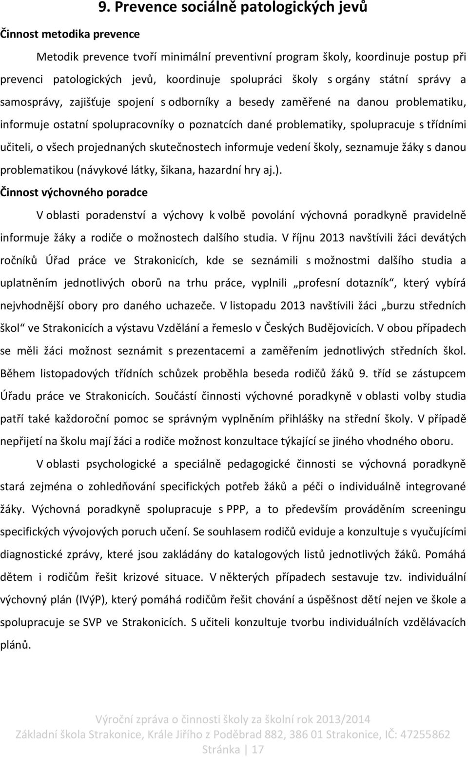 třídními učiteli, o všech projednaných skutečnostech informuje vedení školy, seznamuje žáky s danou problematikou (návykové látky, šikana, hazardní hry aj.).